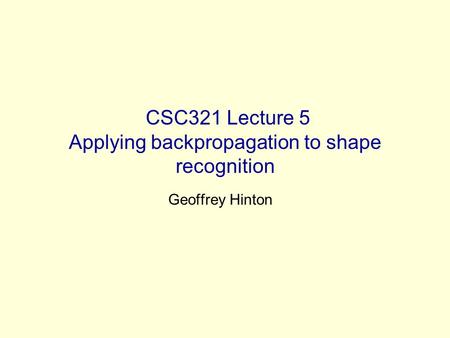 CSC321 Lecture 5 Applying backpropagation to shape recognition Geoffrey Hinton.