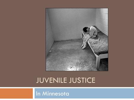 JUVENILE JUSTICE In Minnesota. History of Juvenile Law  Originally, juvenile offenders were treated the same as adult criminals  Beginning in 1899,