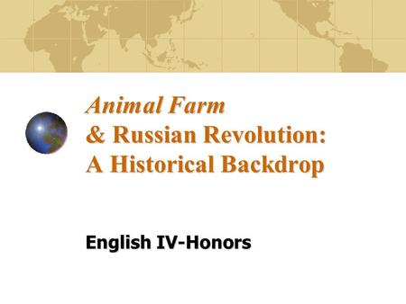 Animal Farm & Russian Revolution: A Historical Backdrop English IV-Honors.