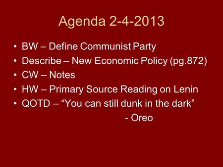 Agenda 2-4-2013 BW – Define Communist Party Describe – New Economic Policy (pg.872) CW – Notes HW – Primary Source Reading on Lenin QOTD – “You can still.