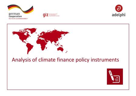 Analysis of climate finance policy instruments. 2 Imprint Published by: Contact adelphi Caspar-Theyss-Strasse 14a 14193 Berlin / Germany T +49 30-8900068-0.