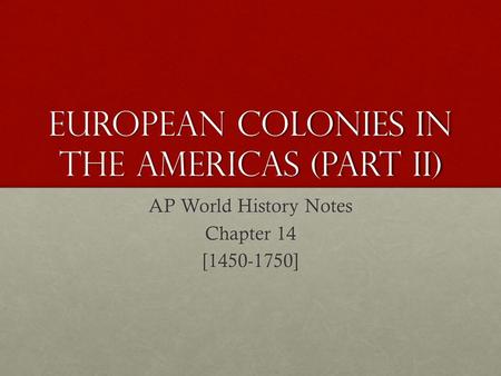 European Colonies in the Americas (Part II) AP World History Notes Chapter 14 [1450-1750]