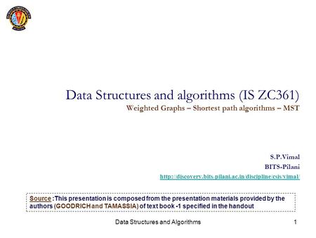 Data Structures and Algorithms1 Data Structures and algorithms (IS ZC361) Weighted Graphs – Shortest path algorithms – MST S.P.Vimal BITS-Pilani