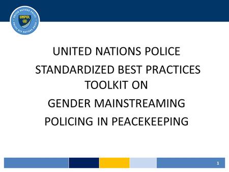 United Nations Police Standardized best practices Toolkit on Gender Mainstreaming Policing in Peacekeeping.