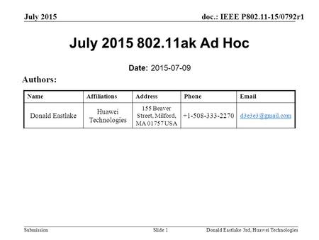 Doc.: IEEE P802.11-15/0792r1 Submission July 2015 Donald Eastlake 3rd, Huawei TechnologiesSlide 1 July 2015 802.11ak Ad Hoc Date: 2015-07-09 Authors: NameAffiliationsAddressPhoneEmail.