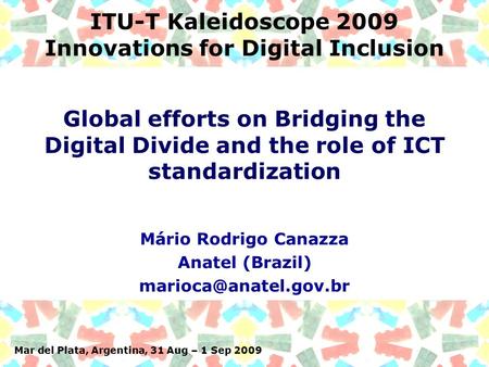 Mar del Plata, Argentina, 31 Aug – 1 Sep 2009 ITU-T Kaleidoscope 2009 Innovations for Digital Inclusion Mário Rodrigo Canazza Anatel (Brazil)