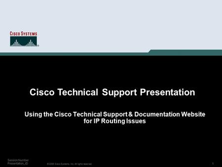 1 © 2006 Cisco Systems, Inc. All rights reserved. Session Number Presentation_ID Using the Cisco Technical Support & Documentation Website for IP Routing.