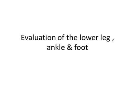 Evaluation of the lower leg , ankle & foot