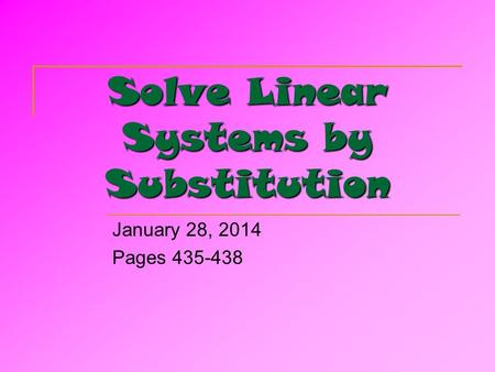 Solve Linear Systems by Substitution January 28, 2014 Pages 435-438.