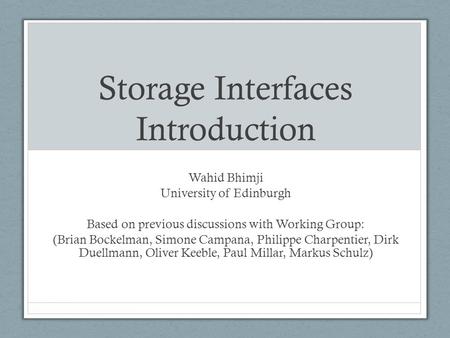 Storage Interfaces Introduction Wahid Bhimji University of Edinburgh Based on previous discussions with Working Group: (Brian Bockelman, Simone Campana,