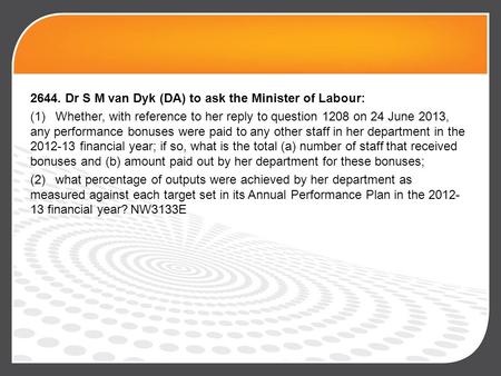 2644. Dr S M van Dyk (DA) to ask the Minister of Labour: (1)Whether, with reference to her reply to question 1208 on 24 June 2013, any performance bonuses.