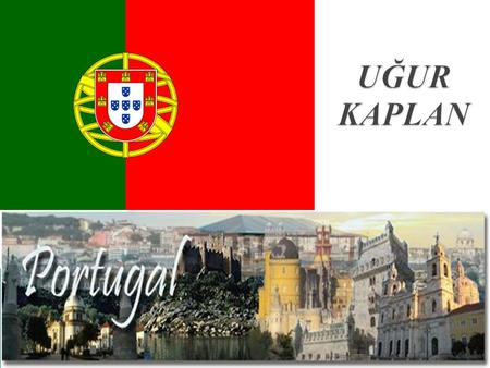 Capital ; Lisbon Languages ; Portuguese Population ; 11 million Location ; South – Western Europe.