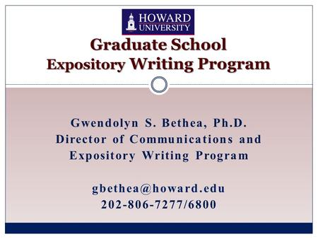 Gwendolyn S. Bethea, Ph.D. Director of Communications and Expository Writing Program 202-806-7277/6800 Graduate School Expository Writing.