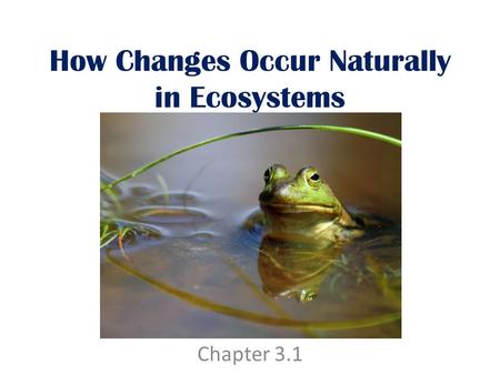 How Changes Occur Naturally in Ecosystems Chapter 3.1.