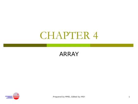 Prepared by MMD, Edited by MSY1 CHAPTER 4 ARRAY. Prepared by MMD, Edited by MSY2 Arrays  Introduction to arrays  Declaring arrays  Initializing arrays.
