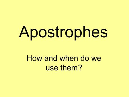 Apostrophes How and when do we use them?. When do we use them? 1.To show possession (that something belongs to someone/something) 2.To show omission (that.