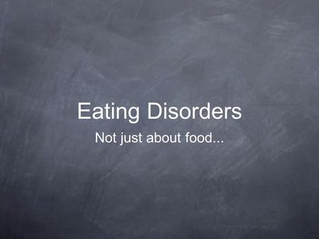 Eating Disorders Not just about food....