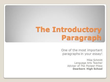 The Introductory Paragraph One of the most important paragraphs in your essay! Mike Schmitt Language Arts Teacher Adviser of The Pioneer Press Dearborn.