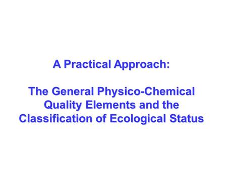A Practical Approach: The General Physico-Chemical Quality Elements and the Classification of Ecological Status.