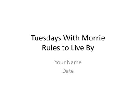 Tuesdays With Morrie Rules to Live By Your Name Date.