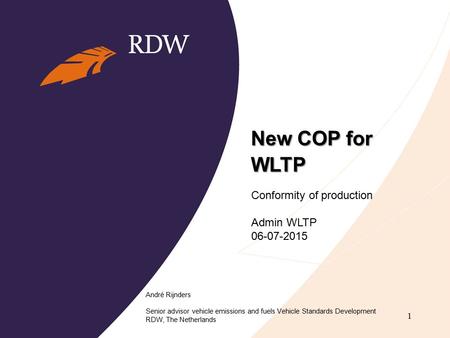 New COP for WLTP André Rijnders Senior advisor vehicle emissions and fuels Vehicle Standards Development RDW, The Netherlands 1 Conformity of production.