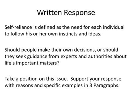 Written Response Self-reliance is defined as the need for each individual to follow his or her own instincts and ideas. Should people make their own decisions,