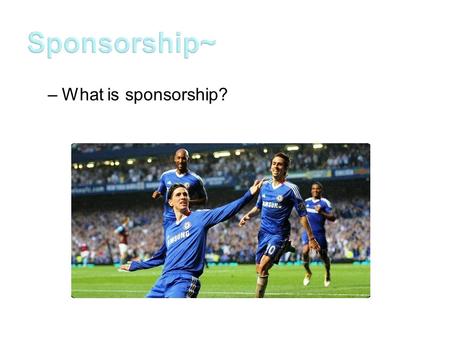 –What is sponsorship?. Sponsorship is a form of marketing in which companies attach their name, brand, or logo to an event for the purpose of achieving.