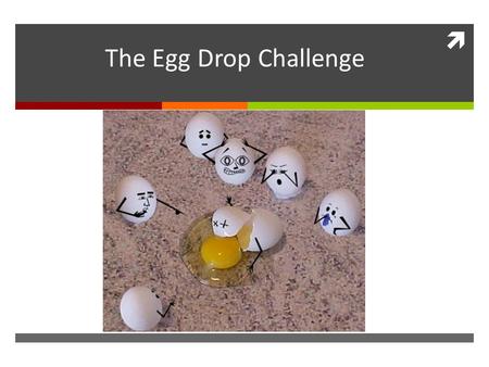 The Egg Drop Challenge Egg Drop Challenge.