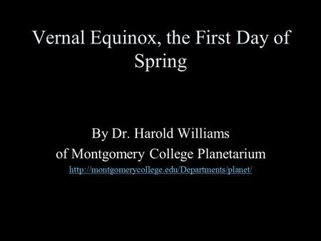 Vernal Equinox, the First Day of Spring By Dr. Harold Williams of Montgomery College Planetarium