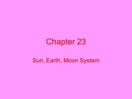 Chapter 23 Sun, Earth, Moon System. Position? Center of the universe? No, the Sun is the center of our solar system; Earth travels around the Sun. Shape?