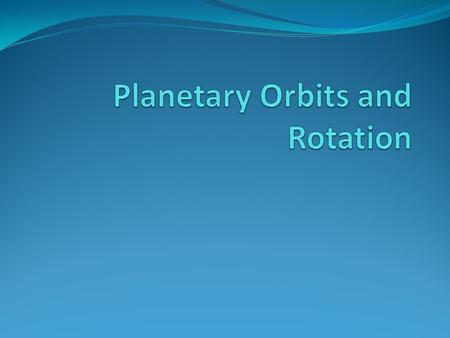 Planetary Orbits and Rotation