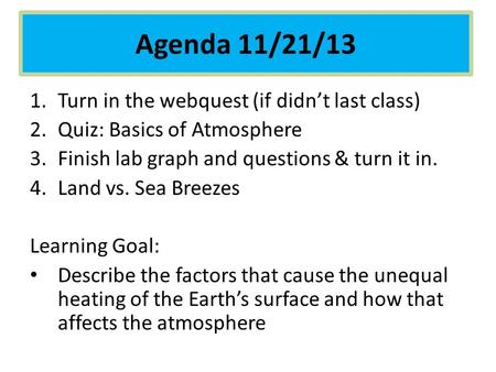 Bv 1.Turn in the webquest (if didn’t last class) 2.Quiz: Basics of Atmosphere 3.Finish lab graph and questions & turn it in. 4.Land vs. Sea Breezes Learning.
