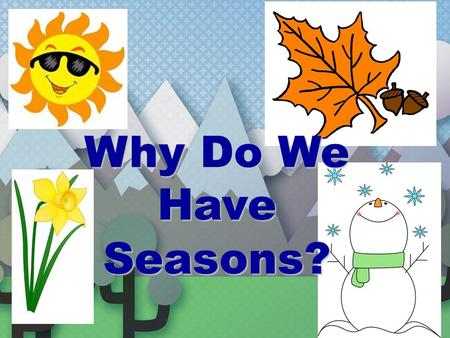 Why Do We Have Seasons?.