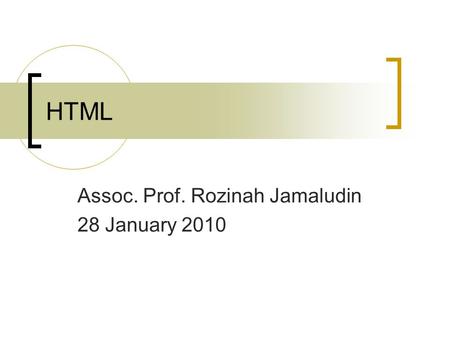 HTML Assoc. Prof. Rozinah Jamaludin 28 January 2010.