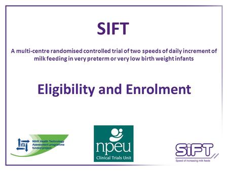 SIFT A multi-centre randomised controlled trial of two speeds of daily increment of milk feeding in very preterm or very low birth weight infants Eligibility.