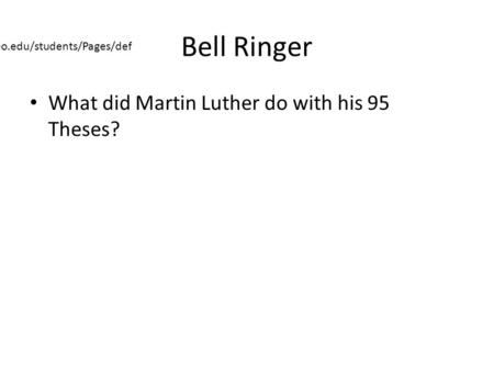 Bell Ringer What did Martin Luther do with his 95 Theses? https://portal.saintleo.edu/students/Pages/def ault.aspx.