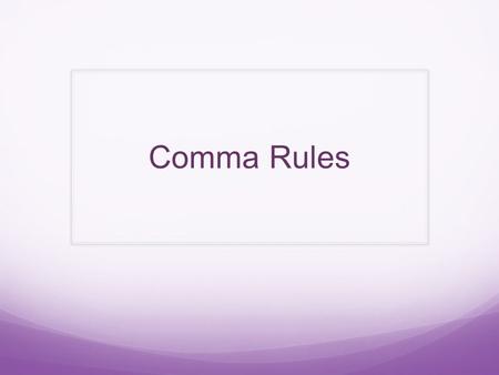 Comma Rules.