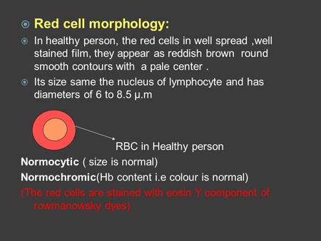Red cell morphology: In healthy person, the red cells in well spread ,well stained film, they appear as reddish brown round smooth contours with a pale.