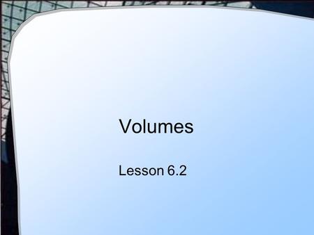 Volumes Lesson 6.2.