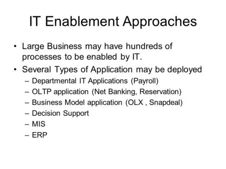 IT Enablement Approaches Large Business may have hundreds of processes to be enabled by IT. Several Types of Application may be deployed –Departmental.