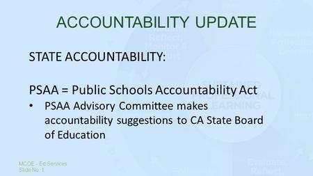 ACCOUNTABILITY UPDATE MCOE - Ed Services Slide No. 1 STATE ACCOUNTABILITY: PSAA = Public Schools Accountability Act PSAA Advisory Committee makes accountability.