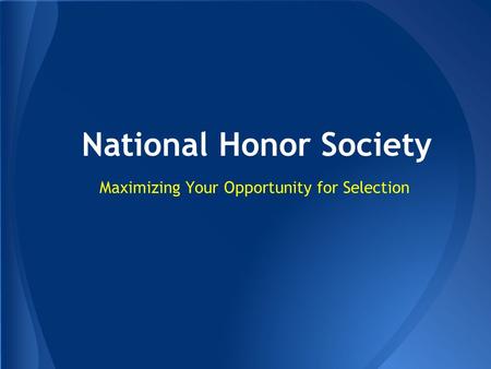 National Honor Society Maximizing Your Opportunity for Selection.