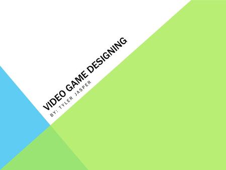 VIDEO GAME DESIGNING BY: TYLER JASPER WHAT IS A VIDEO GAME DESIGNER? A video game designer is a person who designs the rules of the game. Even though.