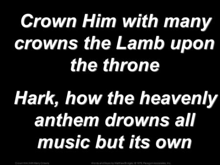 Words and Music by Matthew Bridges; © 1976, Paragon Associates, Inc.Crown Him With Many Crowns Crown Him with many crowns the Lamb upon the throne Crown.