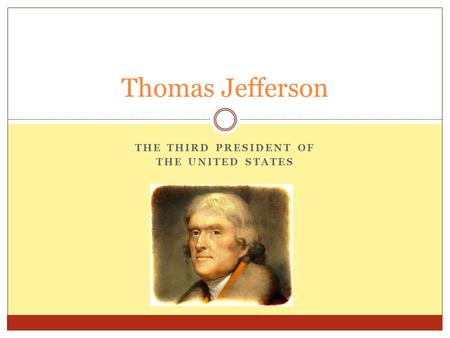 THE THIRD PRESIDENT OF THE UNITED STATES Thomas Jefferson.