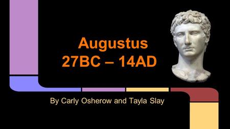 Augustus 27BC – 14AD By Carly Osherow and Tayla Slay.