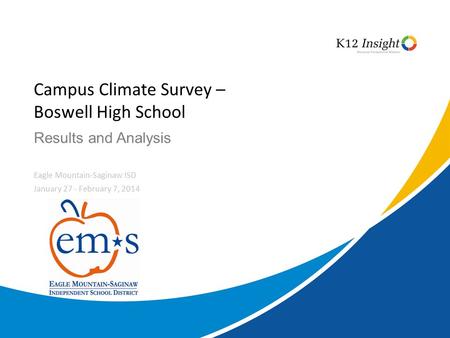 © 2014 K12 Insight Results and Analysis Campus Climate Survey – Boswell High School Eagle Mountain-Saginaw ISD January 27 - February 7, 2014.