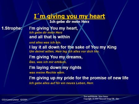 I´m giving you my heart Ich gebe dir mein Herz 1.Strophe:I’m giving You my heart, Ich gebe dir mein Herz and all that is within und alles was ich bin.