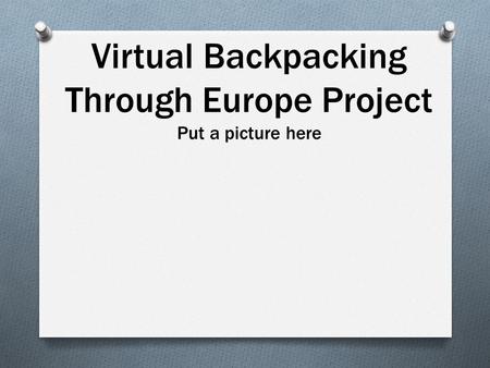 Virtual Backpacking Through Europe Project Put a picture here.