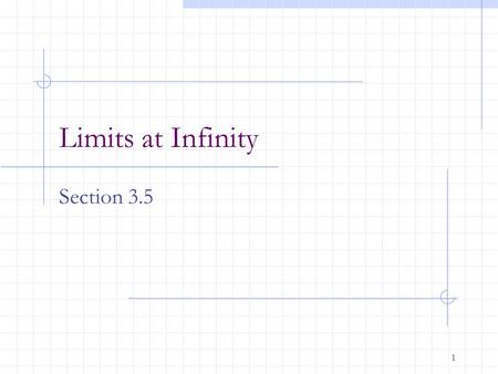 1 Limits at Infinity Section 3.5. 2 Horizontal Asymptotes The line y = L is a horizontal asymptote of the graph of f if.